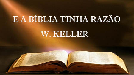 E A BÍBLIA TINHA RAZÃO, W. KELLER E A BÍBLIA TINHA RAZÃO W. KELLER