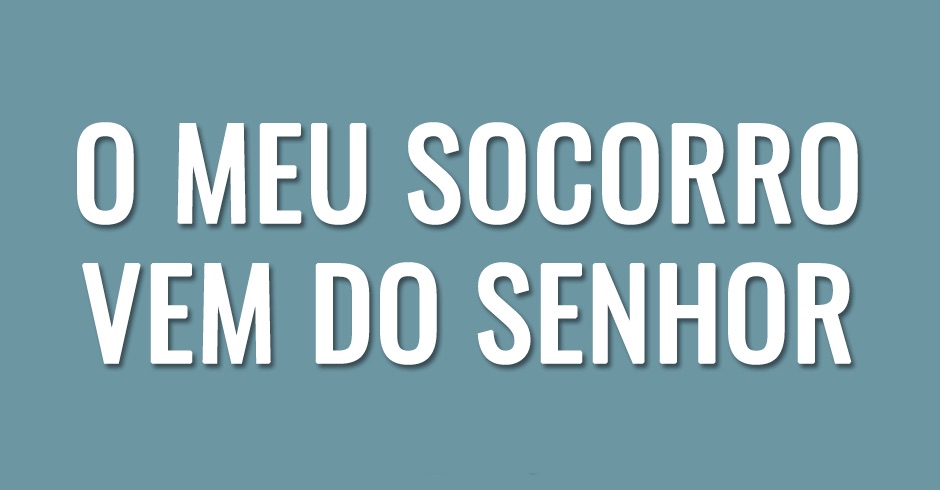 O nosso Socorro vem sempre do Senhor