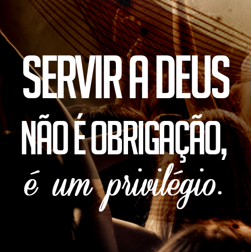 É UM PRIVILÉGIO SERVIR A DEUS O PRIVILÉGIO DE SERVIR A DEUS