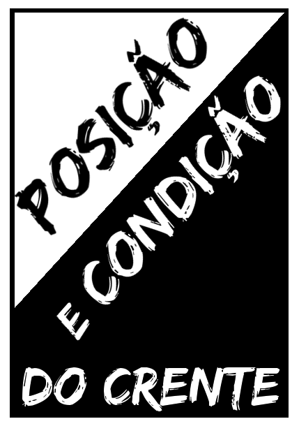 O crente precisa de compreender bem a diferença entre a sua posição e condição