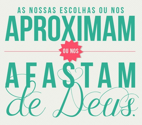 Escolhe bem; não te deixes enganar. Nós fazemos as nossas escolhas e as nossas escolhas fazem-nos a nós. Cuidado, pois. cuidado com as suas escolhas