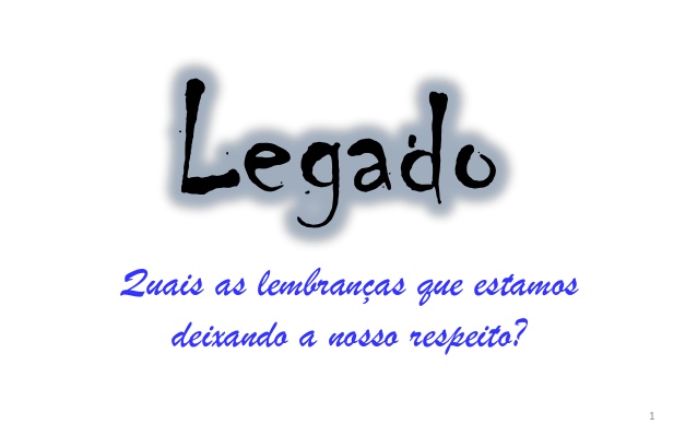 legado quais a lembranas que estamos deixando a nosso respeito 1 638