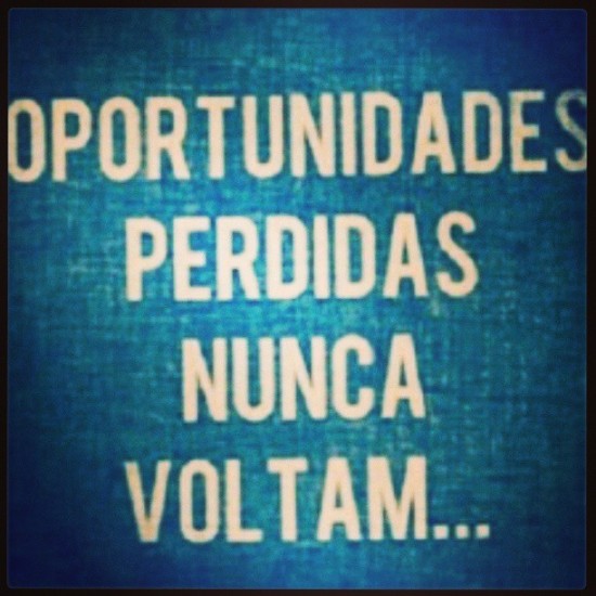 Não desperdices as oportunidades, pois são únicas