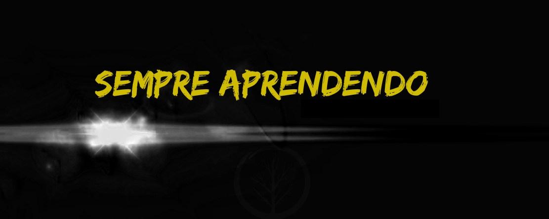 Aprendendo sempre sempre aprendendo