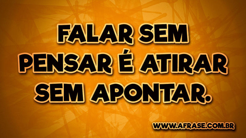 O pouco pensar muito dará que pensar 3468 falar sem pensar A Frase