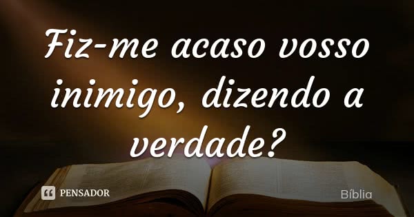 biblia fiz me acaso vosso inimigo dizendo a verdade lpwlvy3