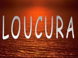 É uma loucura dizer NÃO a Deus loucura