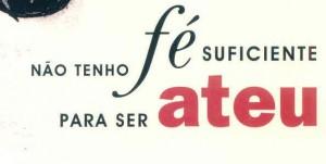 Não tenho fé suficiente para ser ateu