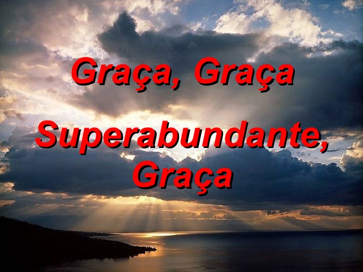 A graça sobrepuja, mesmo, todo o pecado super abundante graa 7 728
